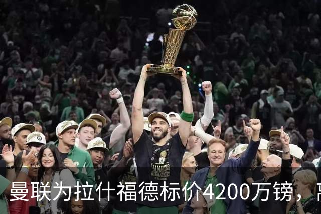 曼联为拉什福德标价4200万镑，离队谈判进入实质阶段